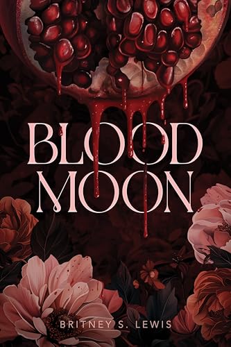 Young Adult Supernatural Romance 'Blood Moon' by Britney S Lewis. Pomegranate top middle leaking blood, dripping over title in the centre. Pink flowers are on the bottom of the cover.