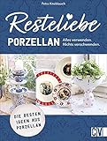  Nachhaltigkeit: Resteliebe Porzellan - Alles verwenden. Nichts verschwenden! Kreative Ideen mit Porzellan. Einzigartige Upcycling-Ideen für Porzellan: Die besten Ideen aus Porzellan