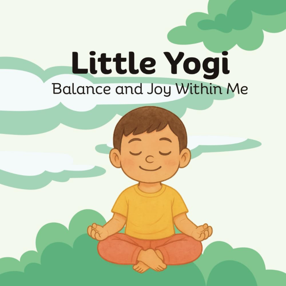 Little Yogi - Balance and Joy Within Me: A Yoga and Mindfulness Book to Build Confidence and Calm for Ages 2–5