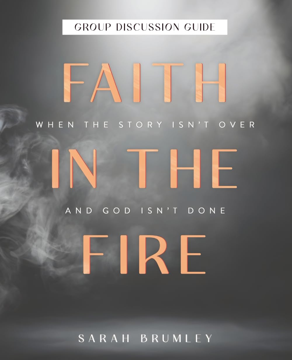Faith in the Fire: Group Discussion Guide