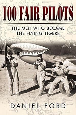 100 Fair Pilots: The Men Who Became the Flying Tigers (Tales of the Flying Tigers Book 1)