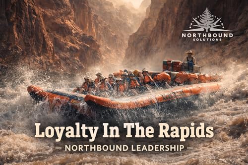 Loyalty In The Rapids - Northbound Leadership