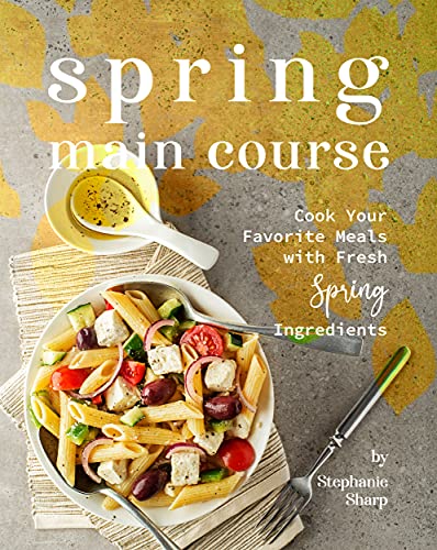 Spring Main Course: Cook Your Favorite Meals with Fresh Spring Ingredients (English Edition)