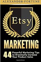 Etsy Marketing:44 Powerful Marketing Tips to Drastically Increase Your Product Sales 1508401861 Book Cover