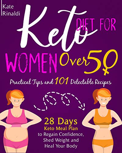 KETO DIET FOR WOMEN OVER 50: Practical Tips and 101 Delectable Recipes, 28 days Keto Meal Plan to Regain Confidence, Shed Weight and Heal Your Body
