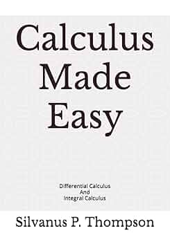 Calculus Made Easy: Differential Calculus And Integral