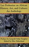  Leo Frobenius on African History, Art and Culture: An Anthology
