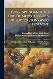  ... Correspondance Du Duc De Mercoeur & Des Ligueurs Bretons Avec L\'espagne: Documents Sur La Ligue En Bretagne: 1594-1598. Notices Biographiques
