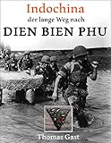  INDOCHINA. Der lange Weg nach Dien Bien Phu