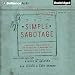 Simple Sabotage: A Modern Field Manual for Detecting and Rooting out Everyday Behaviors That Undermine Your Workplace