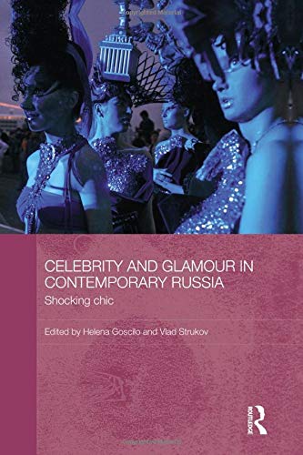 Celebrity and Glamour in Contemporary Russia: Shocking Chic (BASEES/Routledge Series on Russian and East European Studies Book 68)