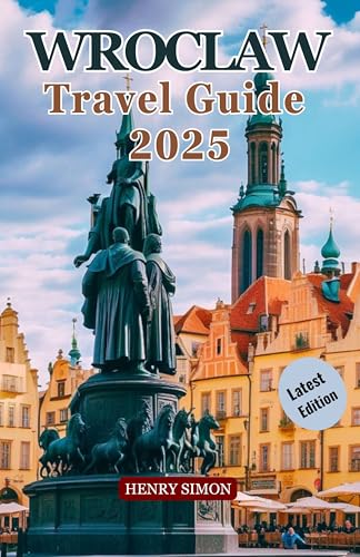 WROCLAW TRAVEL GUIDE 2025: “From Market Square to Secret Courtyards: Explore Wroclaw’s History, Culture & Modern Charm”