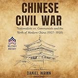 Chinese Civil War: Nationalists vs. Communists and the Birth of Modern China (1927–1950) (Savage Civil Wars of the 20th Century: Revolutions, Resistance, and the Fight for Power)