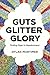 Guts, Glitter, Glory: Finding Hope in Hopelessness