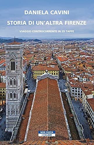 Storia di un'altra Firenze: Viaggio controcorrente in 25 tappe