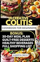 Ulcerative Colitis Cookbook for Beginners: Quick and Easy Anti-Inflammatory Low Residue Low Fiber Recipes for Ulcerative Colitis, Inflammatory Bowel Diseases (IBD) Symptoms and Crohn's Disease Relief B0CXQ58GRV Book Cover