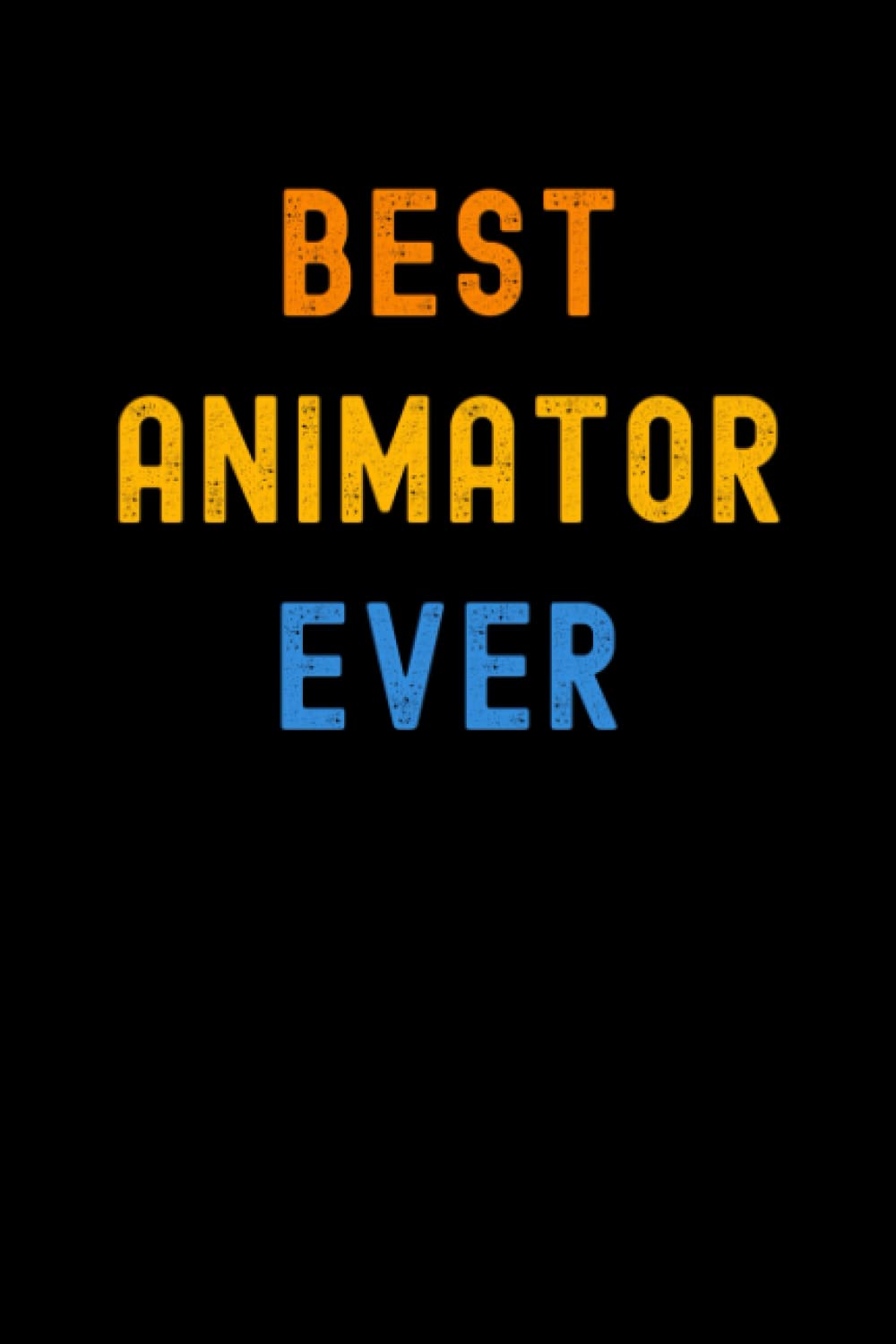 Best Animator Ever: Lined Journal Notebook, Cute Appreciation Notebook, Best Gift For Animator , 6x9 Inches With 120 Pages