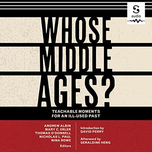 Whose Middle Ages? by Andrew Albin, Mary C. Erler, Thomas O'Donnell, Nicholas L. Paul, Nina Rowe, David Perry, Geraldine Heng episode artwork