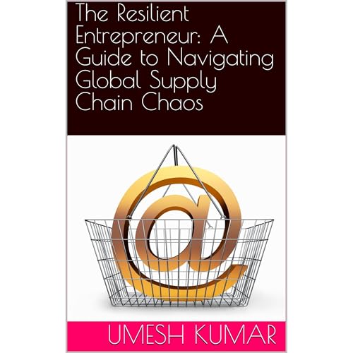 The Resilient Entrepreneur: A Guide to Navigating Global Supply Chain Chaos Audiobook By UMESH KUMAR cover art