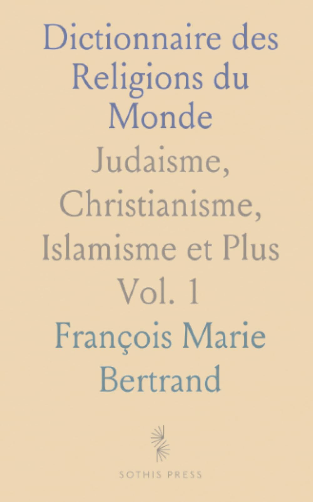 Dictionnaire des Religions du Monde: Judaisme, Christianisme, Islamisme et Plus