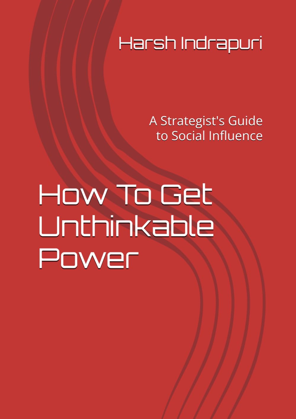 How To Get Unthinkable Power: A Strategist's Guide to Social Influence