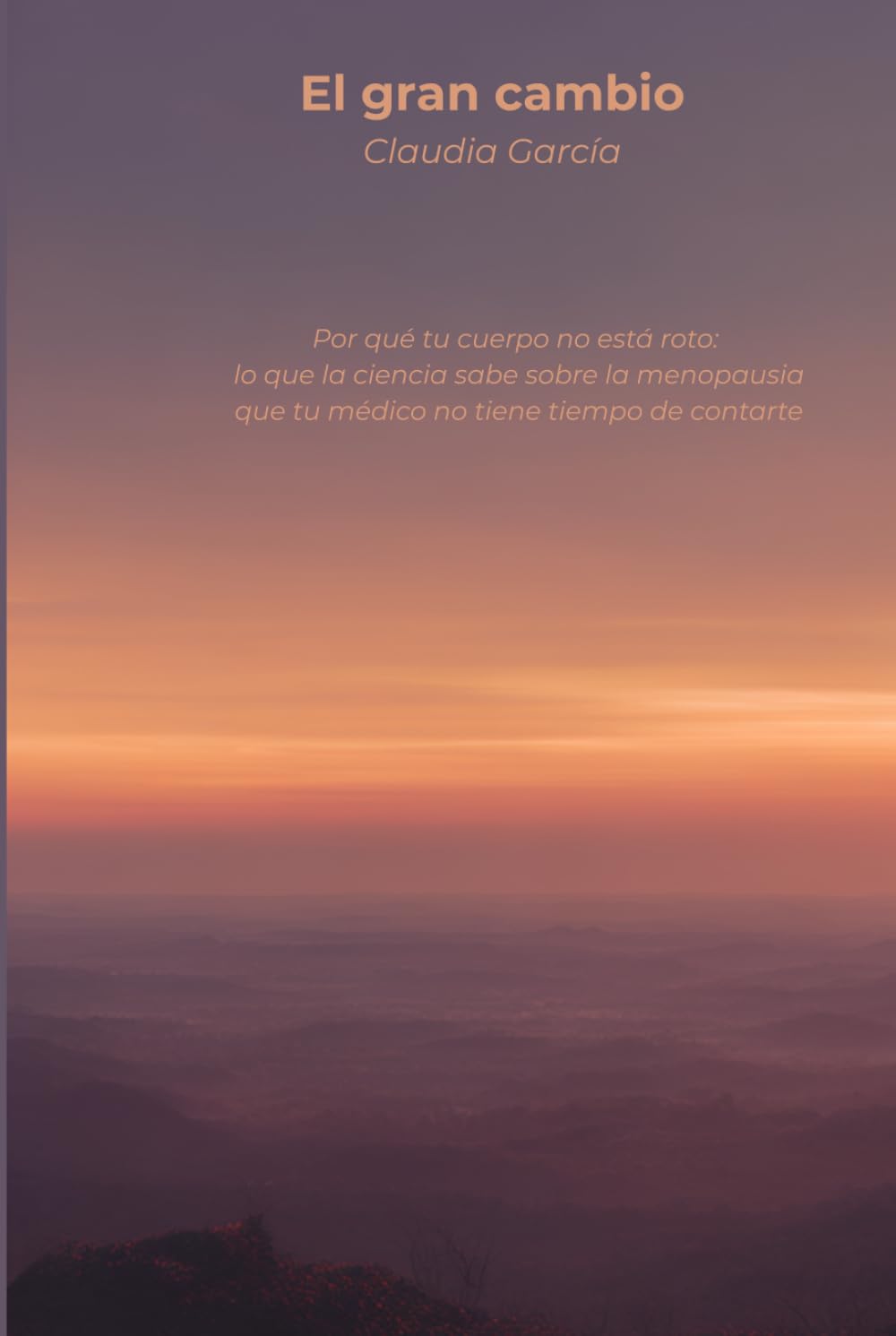 El gran cambio: Por qué tu cuerpo no está roto: lo que la ciencia sabe sobre la menopausia que tu médico no tiene tiempo de contarte
