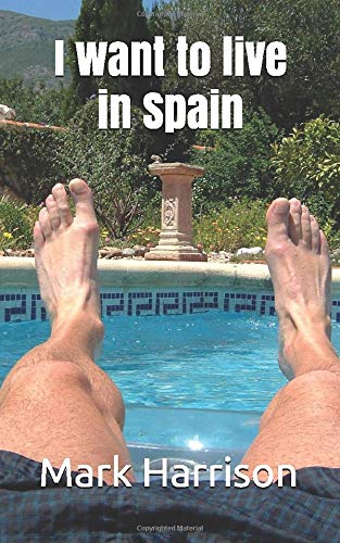 I want to live in Spain: 1 (Adventures from a new life in Spain)