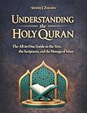 Understanding the Holy Quran: The All-in-One Guide to the Text, the Scriptures, and the Message of Islam