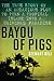 Bayou Of Pigs: The True Story of an Audacious Plot to Turn a Tropical Island into a Criminal Paradise