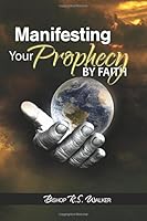 Manifesting Your Prophecy By Faith 0692979999 Book Cover