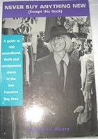 Never Buy Anything New: A Guide to 400 Secondhand, Thrift, and Consignment Stories in the Bay Area 0930588592 Book Cover