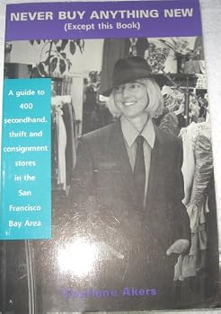 Paperback Never Buy Anything New: A Guide to 400 Secondhand, Thrift, and Consignment Stories in the Bay Area Book
