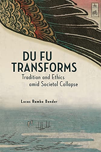 Du Fu Transforms: Tradition and Ethics amid Societal Collapse (Harvard-Yenching Institute Monograph Series)