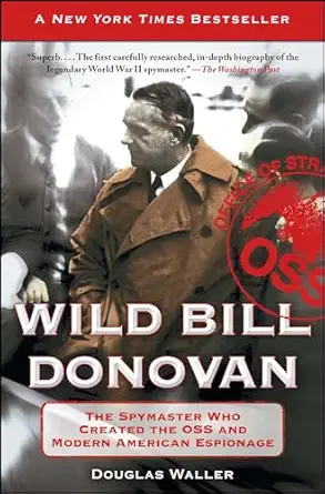 Wild Bill Donovan: The Spymaster Who Created the OSS and Modern American Espionage (A True Story of a WWII Spy)