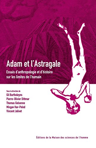 Télécharger Adam et l'Astragale: Essais d'anthropologie et d'histoire sur les limites de l'humain (MSH HORS COLL livre En ligne