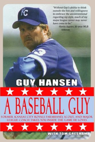 A Baseball Guy: Former Kansas City Royals Farmhand, Scout, and Major League Coach Takes You Inside the Game He Loves