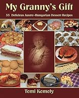 My Granny's Gift: 55 Delicious Austro-Hungarian Dessert Recipes 1503383210 Book Cover