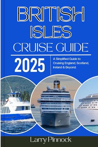 British Isles Cruise Guide 2025: A Simplified Guide to Cruising England, Scotland, Ireland & Beyond.