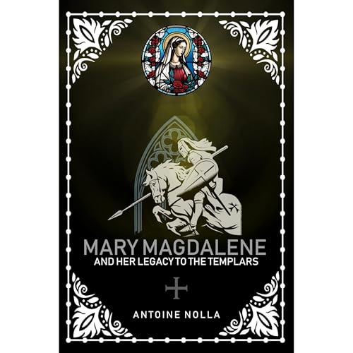 Mary Magdalene and her Legacy to the Templars Audiobook By Antoine Nolla Alberola cover art