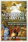 Milestones of the Master: Crucial Events in the Life of Jesus and Why They Matter So Much