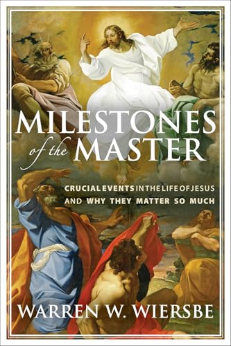 Milestones of the Master: Crucial Events in the Life of Jesus and Why They Matter So Much