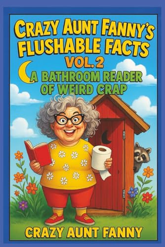 Crazy Aunt Fanny’s Flushable Facts, Vol 2:: A Bathroom Reader of Weird Crap (Crazy Aunt Fanny Presents…)