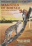 Phillipps' Field Guide to the Mammals of Borneo and Their Ecology: Sabah, Sarawak, Brunei, and Kalimantan (Princeton Field Guides)