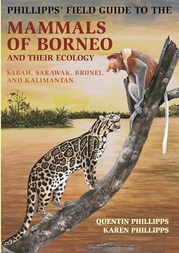 Phillipps' Field Guide to the Mammals of Borneo and Their Ecology: Sabah, Sarawak, Brunei, and Kalimantan (Princeton Field Guides)