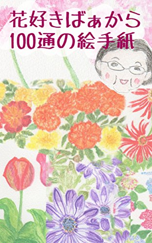 Amazon Co Jp 花好きばぁから100通の絵手紙 Ebook 花好きばぁ 出虹 本