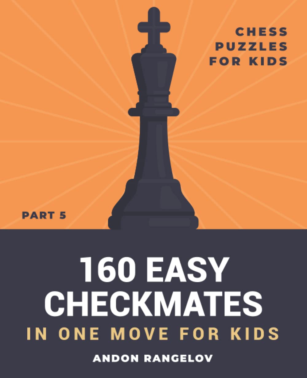 160 Easy Checkmates in One Move for Kids, Part 5: Chess Puzzles for Kids (Chess Brain Teasers for Kids and Teens)