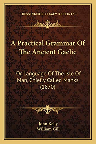 A Practical Grammar Of The Ancient Gaelic: Or Language Of The Isle Of Man, Chiefly Called Manks (1870)