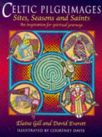 Celtic Pilgrimages: Sites, Saints and Seasons - An Inspiration for Spiritual Journeys