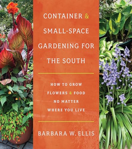 Container and Small-Space Gardening for the South: How to Grow Flowers and Food No Matter...