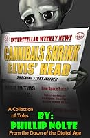 Cannibals Shrink Elvis' Head: a collection of tales from the dawn of the digital age 1501019384 Book Cover